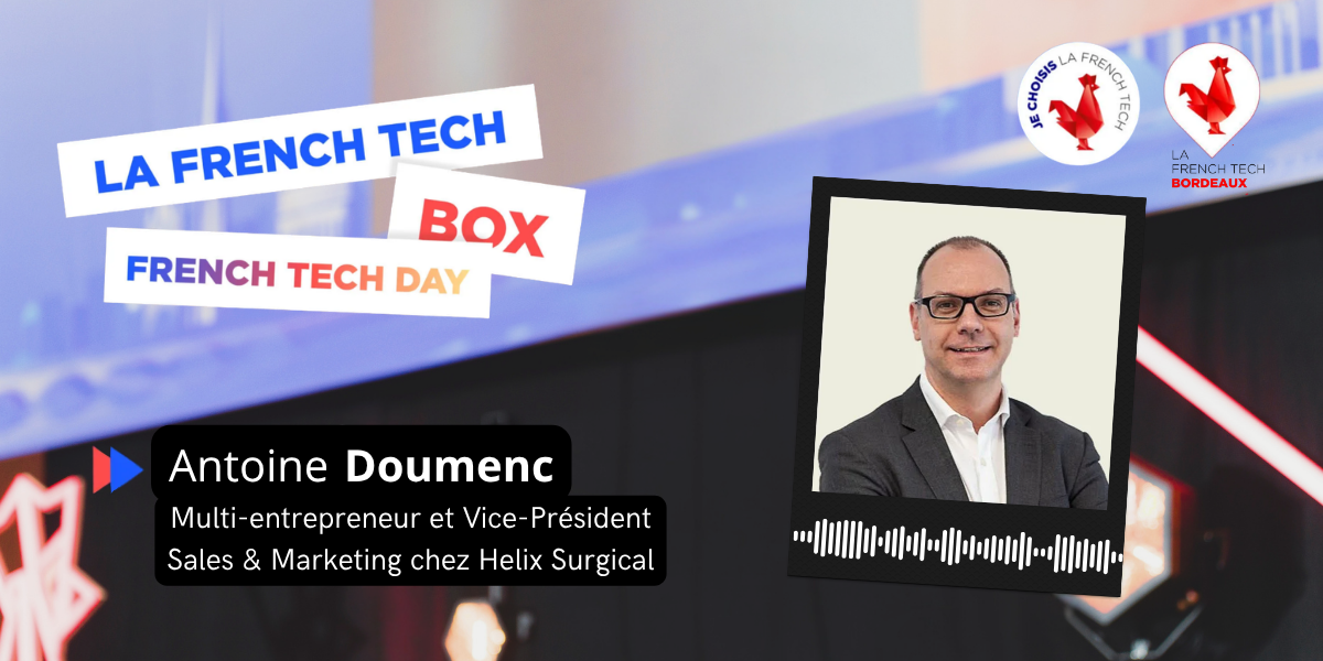 Image de l'évenement La French Tech Box n°42 - Antoine Doumenc, multi-entrepreneur et vice-président Sales & Marketing d'Helix Surgical