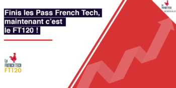 Finis les Pass French Tech, maintenant c’est le FT120 !
