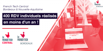 French Tech Central Bordeaux : 400 RDV réalisés en moins d’un an !