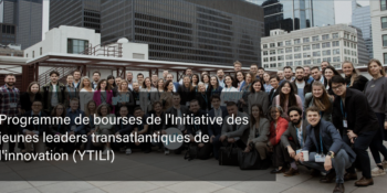 Postulez dès maintenant : Le Young Transatlantic Innovation Leaders Initiative (YTILI)